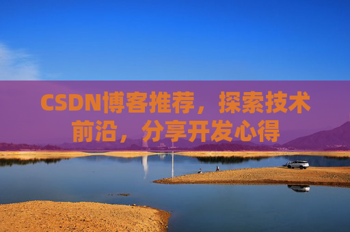 CSDN博客推荐，探索技术前沿，分享开发心得