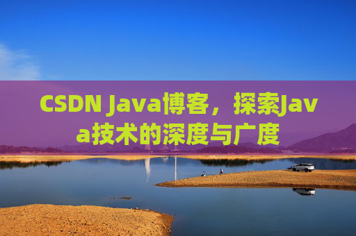 CSDN Java博客，探索Java技术的深度与广度